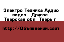 Электро-Техника Аудио-видео - Другое. Тверская обл.,Тверь г.